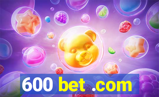 600 bet .com